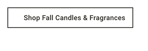 Shop Fall Candles & Fragrances >