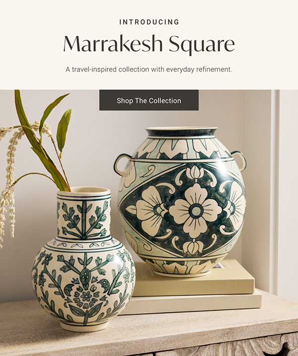 Introducing: Marrakesh Square: A new, travel-inspired collection with everyday refinement. - Shop The Collection