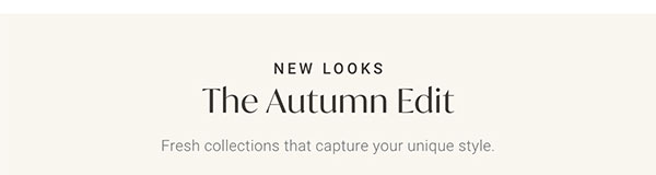 New Looks: The Autumn Edit - Fresh collections that capture your unique style.