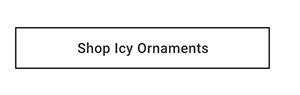Shop Icy Ornaments >