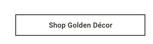 Shop Golden Décor >