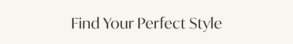 Find Your Perfect Style