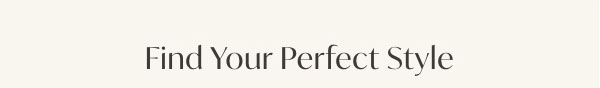 Find Your Perfect Style