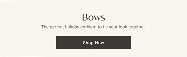 Bows: The perfect holiday emblem to tie your look together. - Shop Now
