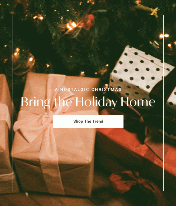 Bring the Holiday Home | Shop the Trend >