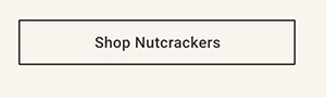 Shop Nutcrackers >