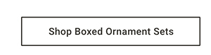 Shop Boxed Ornament Sets >