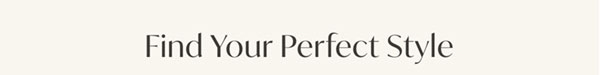 Find Your Perfect Style