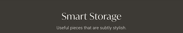 Smart Storage: Useful pieces that are subtly stylish.