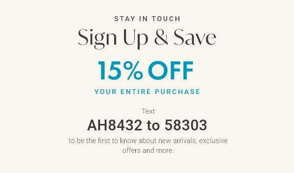 Text AH8432 to 58303 for 15% Off Your Next Purchase