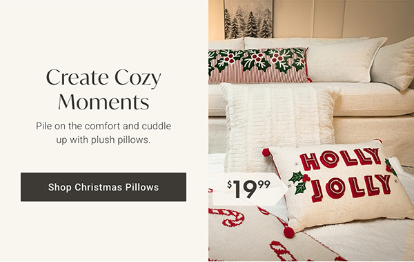 Create Cozy Moments | Shop Christmas Pillows >