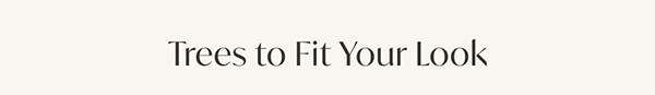 Trees to Fit Your Look