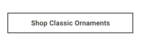 Shop Classic Ornaments >