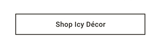 Shop Icy Décor >