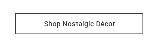 Shop Nostalgic Décor >