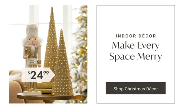 Make Every Space Merry | Shop Christmas Décor >