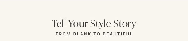 Tell Your Style Story: From Blank To Beautiful