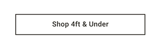 Shop 4ft & Under >