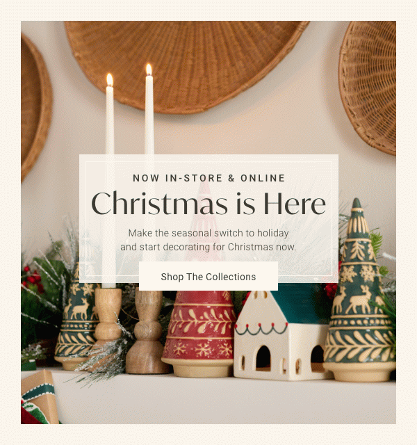 Christmas is Here | Shop the Collections >
