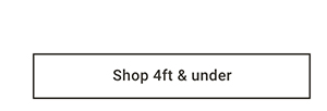 Shop 4ft & under >