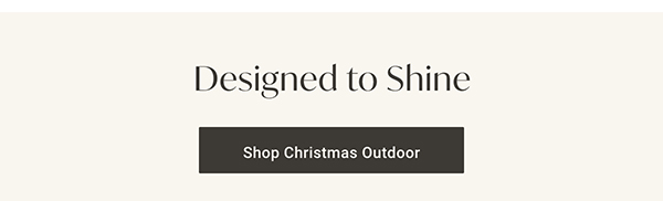 Designed to Shine | Shop Christmas Outdoor >