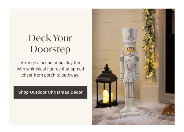 Deck Your Doorstep | Shop Outdoor Christmas Décor >