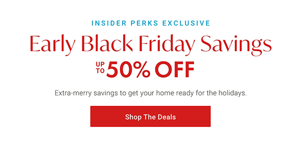 Insider Perks Exclusive: Early Black Friday Savings Up to 50% Off | Shop the Deals >