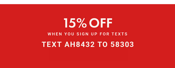 Text AH8432 to 58303 to sign up for text messages and get a 15% off coupon