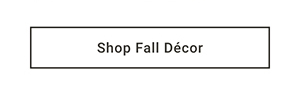 Shop Fall Décor >