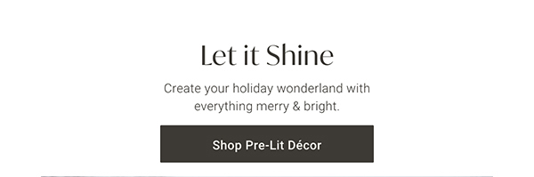 Let it Shine | Shop Pre-Lit Décor >