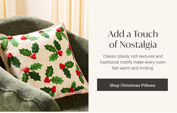 Add a Touch of Nostalgia | Shop Christmas Pillows >