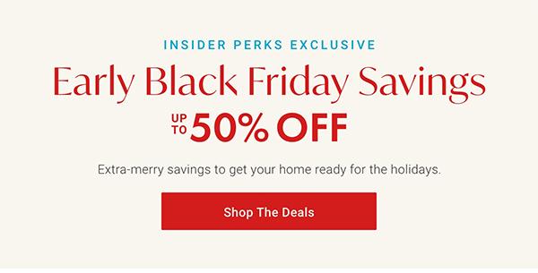 Insider Perks Exclusive: Early Black Friday Savings Up to 50% Off | Shop the Deals >