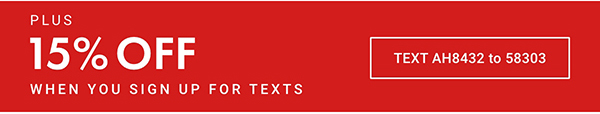 Text AH8432 to 58303 to sign up for text messages and get a 15% off coupon