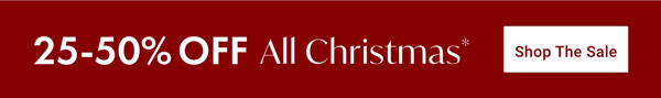 25%- 50% OFF All Christmas - Shop The Sale