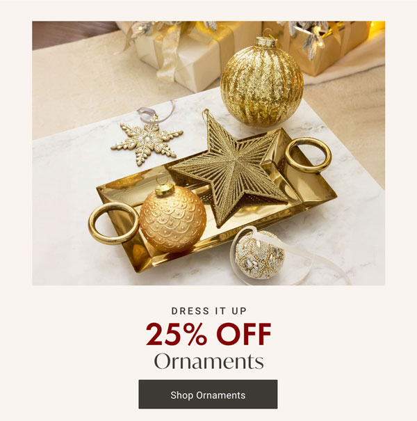 Dress It Up: 25% OFF Ornaments - Shop Now