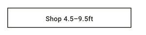 Shop 4.5 - 9.5ft >