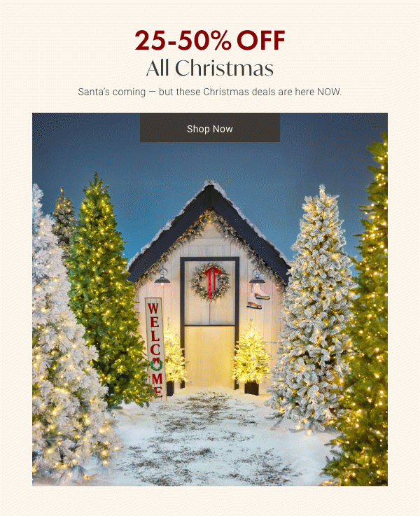 25% - 50% OFF All Christmas - Shop Now: Santa's coming - but these Christmas deals are here NOW.