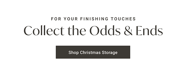 Collect the Odds & Ends | Shop Christmas Storage >