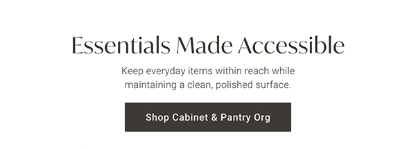 Essentials Made Accessible | Shop Cabinet & Pantry Org >