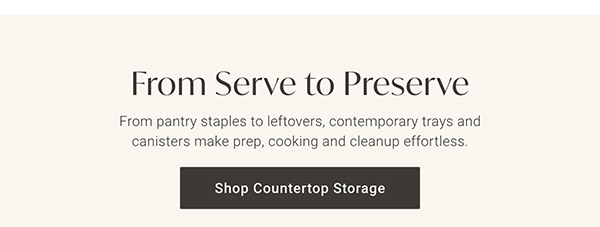 From Serve to Preserve | Shop Countertop Storage >