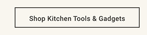 Shop Kitchen Tools & Gadgets >