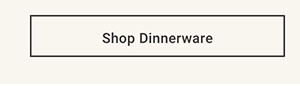 Shop Dinnerware >