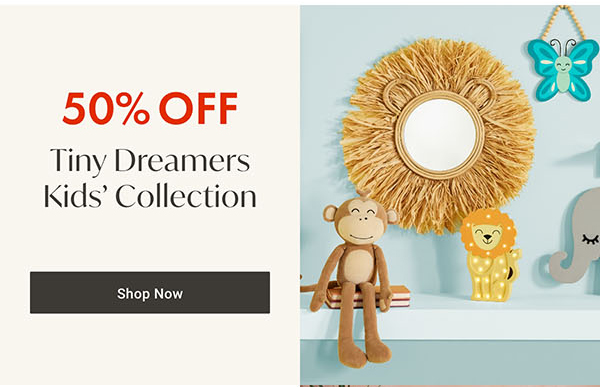 50% Off Tiny Dreamers Kids' Collection | Shop Now >