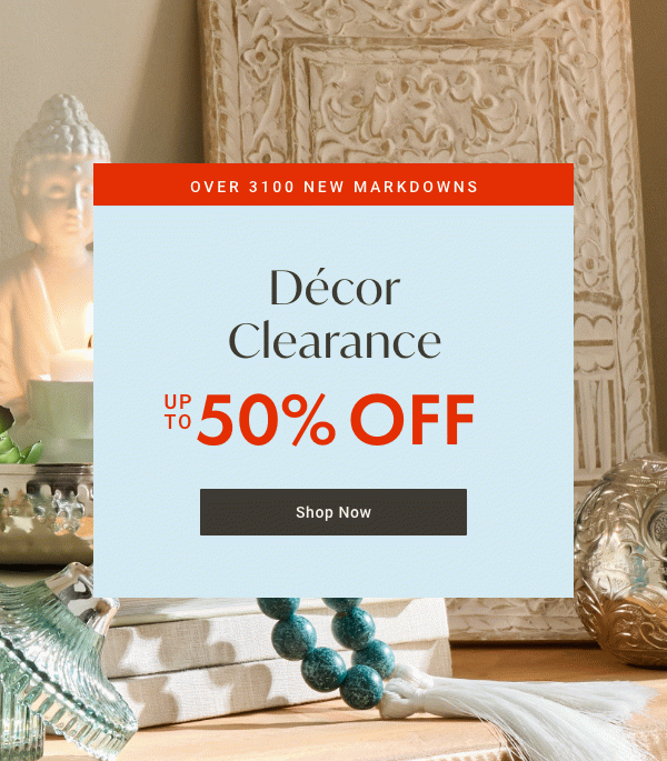 Décor Clearance up to 50% off | Shop Now >