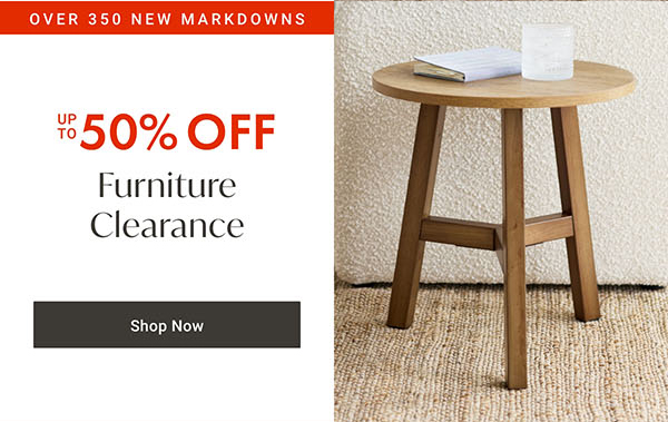 Furniture Clearance up to 50% off | Shop Now >