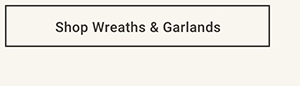 Shop Wreaths & Garlands >