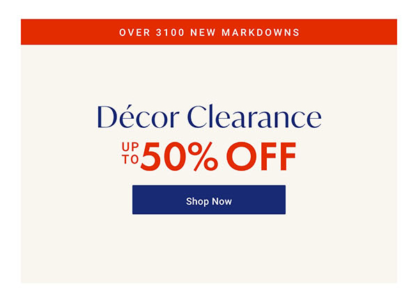 Décor Clearance up to 50% off | Shop Now >