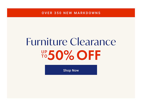 Furniture Clearance up to 50% off | Shop Now >