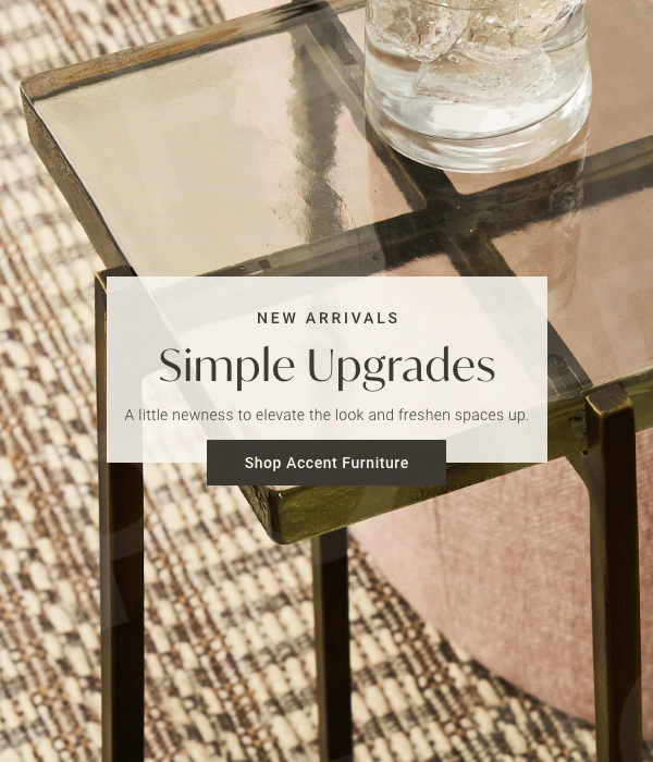 New Arrivals: Simple Upgrades - Shop Accent Furniture
