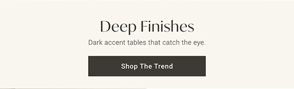Deep Finishes: Dark accent tables that catch the eye. Shop The Trend